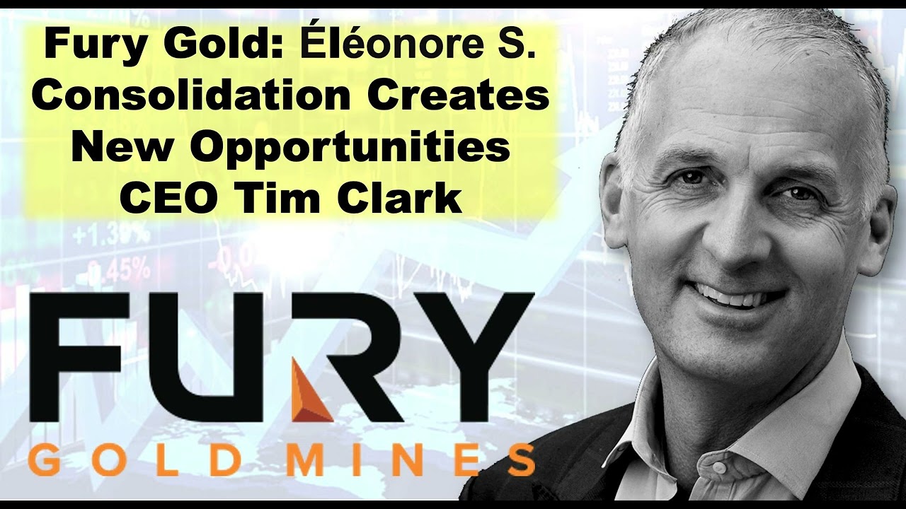 Fury Gold: Éléonore South Consolidation Creates New Opportunities CEO Tim Clark