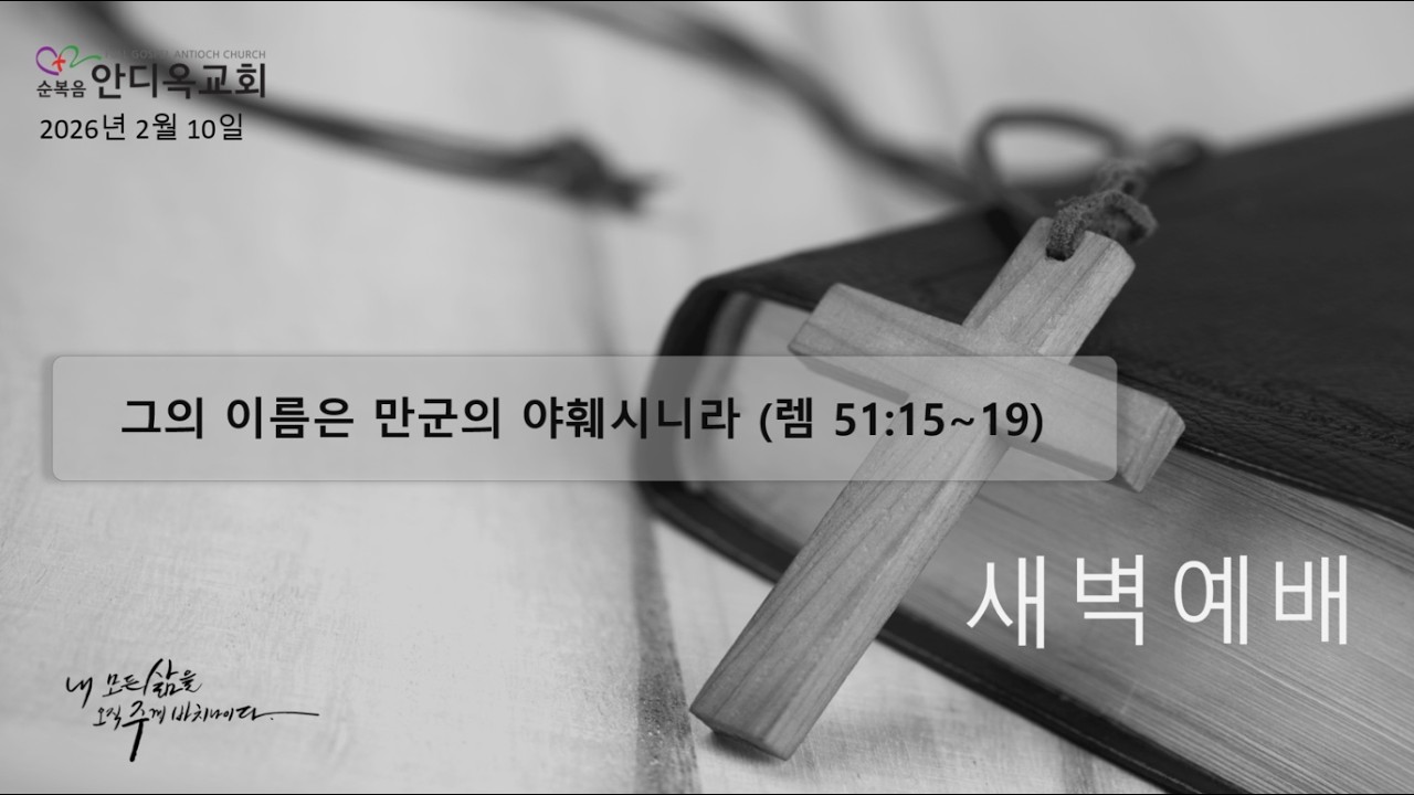 새벽예배 | 그의 이름은 만군의 야훼시니라 (렘 51:15~19) | 2026.2.10