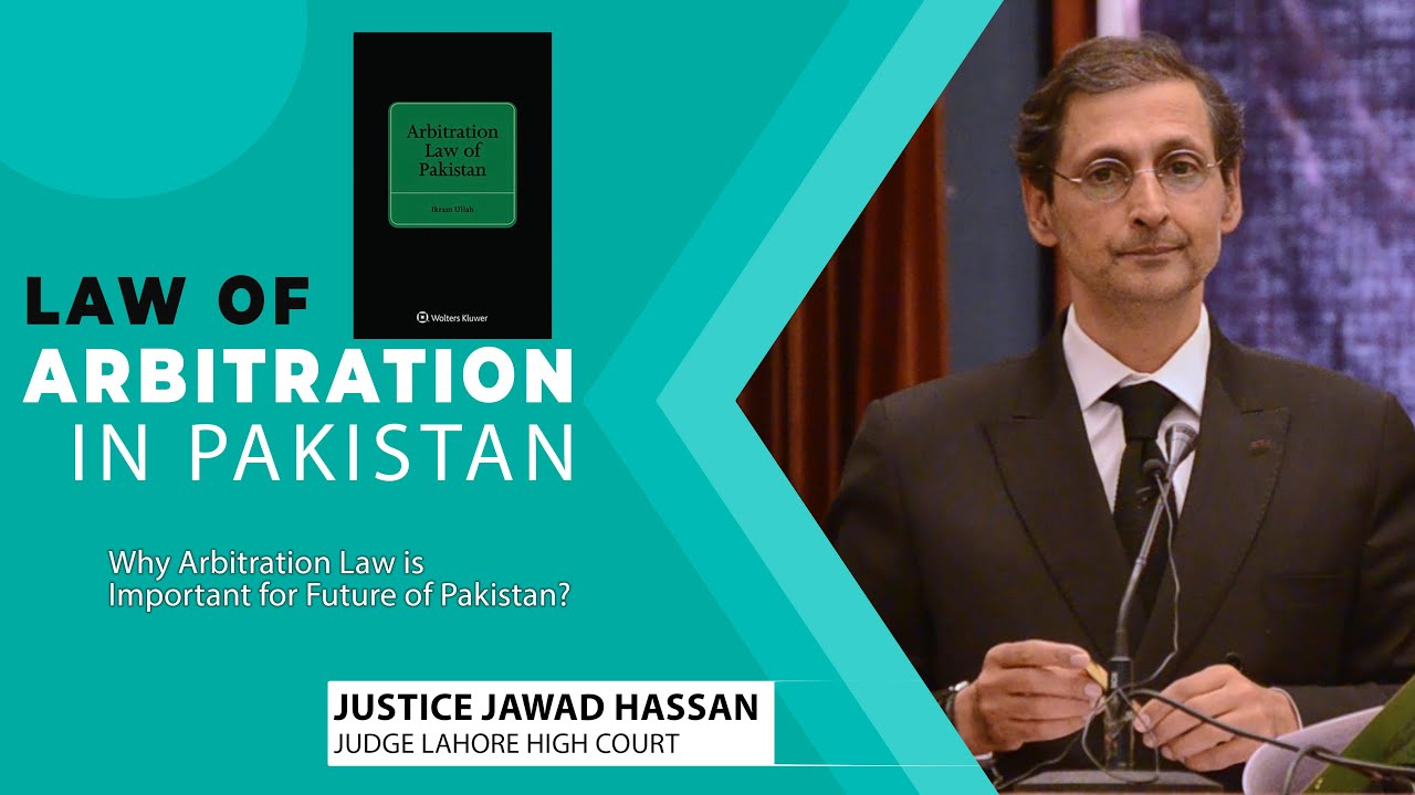 Why Arbitration Law is important for Future of Pakistan? Justice Jawad Hassan's Address at Islamabad