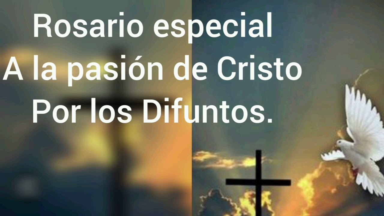ROSARIO ESPECIAL A LA PASIÓN DE CRISTO POR LOS DIFUNTOS.