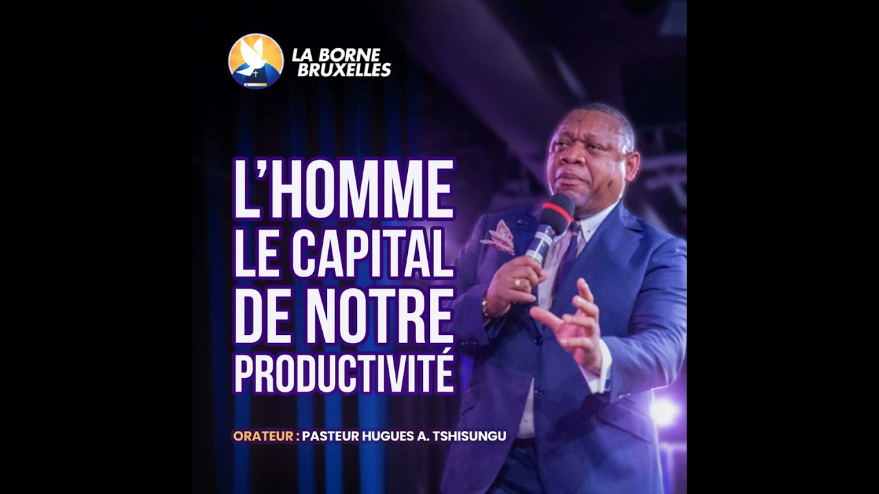 L'HOMME LE CAPITAL DE NOTRE PRODUCTIVITÉ (2) | HUGUES A. TSHISUNGU, Pasteur