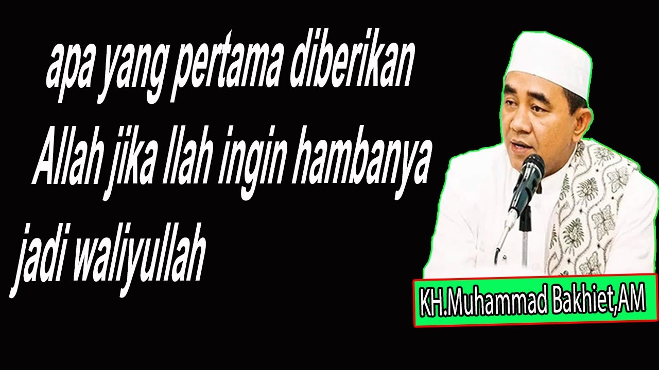apa yang pertama diberikan Allah jika Allah ingin hambanya jadi waliyullah || KH Muhammad BAKHIET