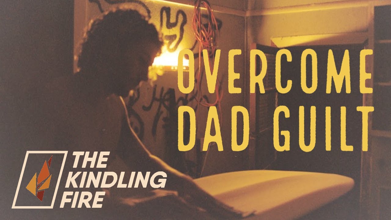 Overcome Dad Guilt- Troy Mangum- Kindling Fire Podcast
