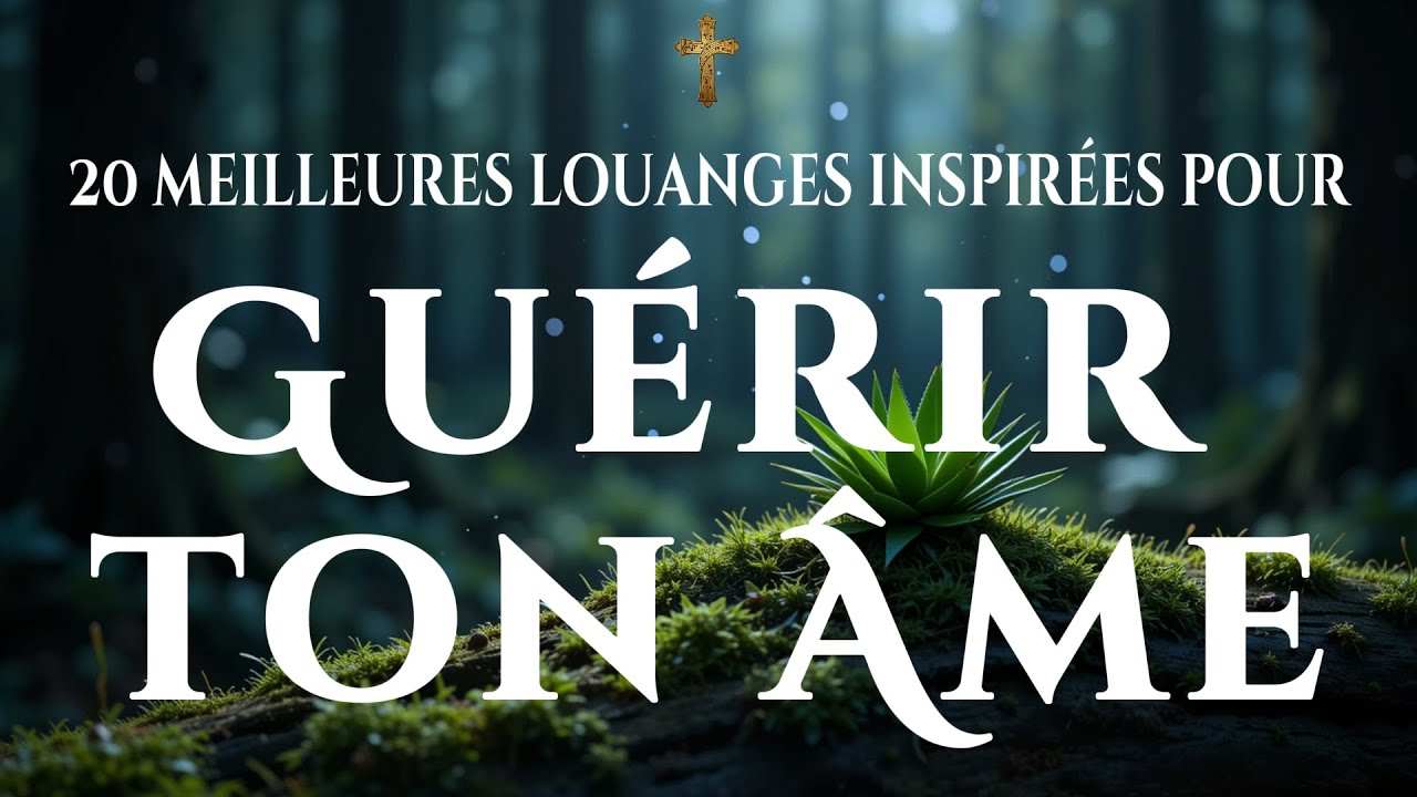 20 Meilleures Louanges pour Gu&eacute;rir ton Esprit, ton Corps et ton &Acirc;me &ndash; Nouveaux Louanges 2025