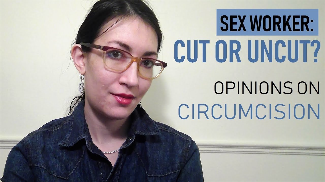 Circumcision: Cut or Uncut - Which Is Better (Sex Worker)