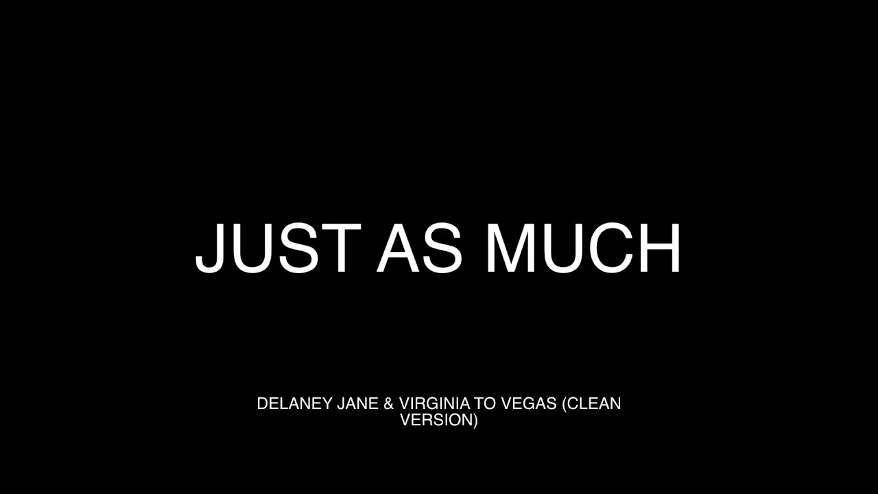 Just as Much - Delaney Jane (ft. Virginia to Vegas) CLEAN LYRICS