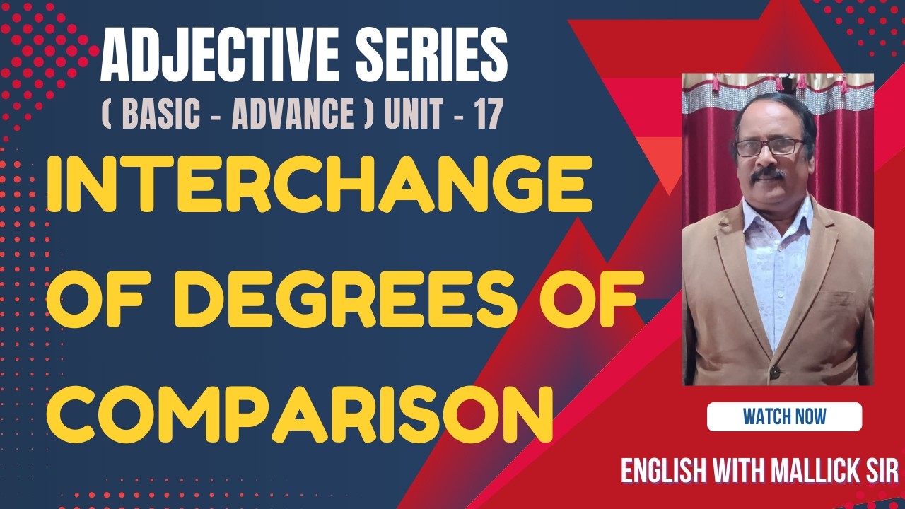 INTERCHANGE OF DEGREES OF COMPARISON : ADJECTIVE SERIES (BASIC- ADVANCE) UNIT - 17