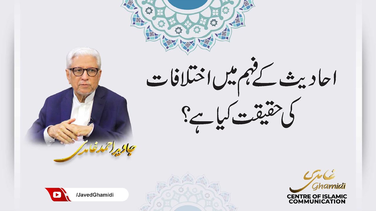 احادیث کے فہم میں اختلافات کی حقیقت کیا ہے؟ جاوید احمد غامدی