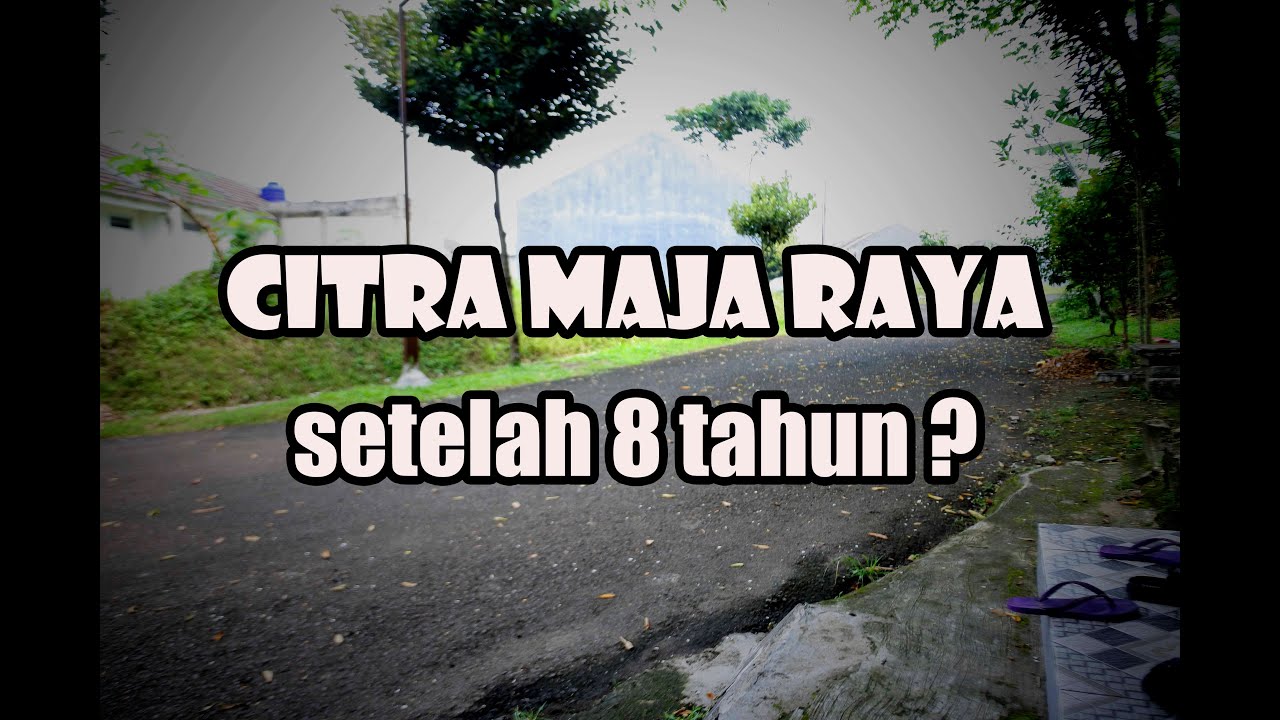 ada perubahan setelah 8 tahun ? | CITRA MAJA RAYA