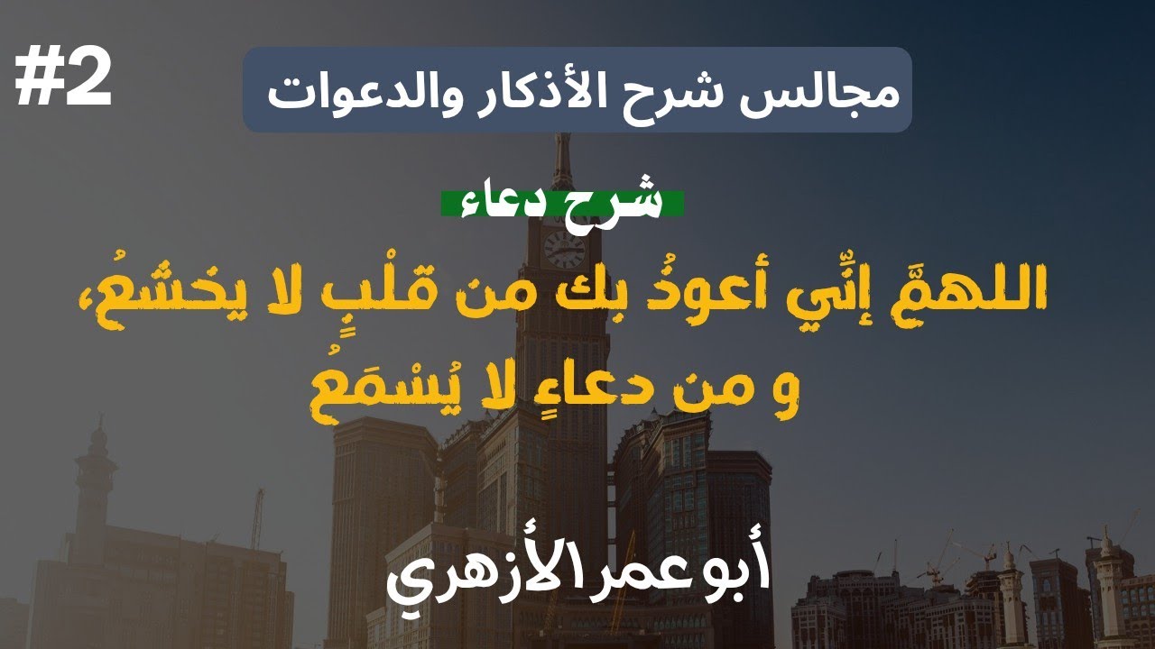 شرح دعاء « اللهم إني أعوذ بك من قلب لا يخشع » (2) | أبو عمر الأزهري 