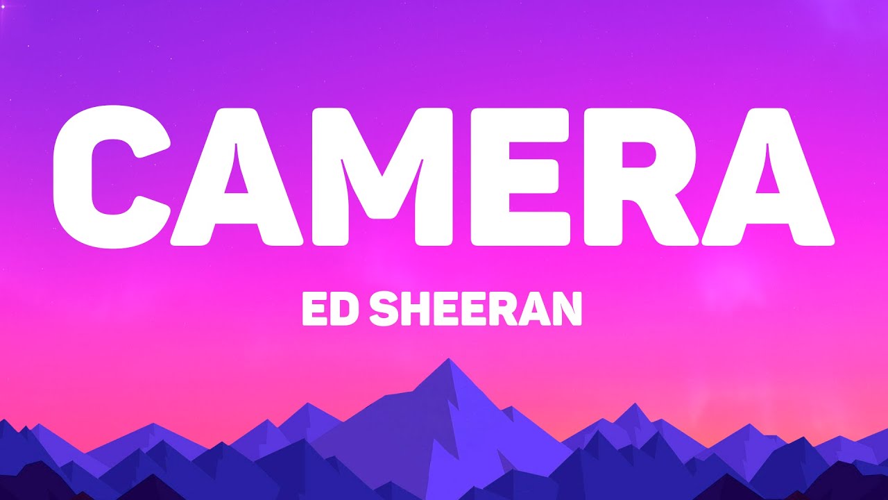 Ed Sheeran - Camera (Lyrics)