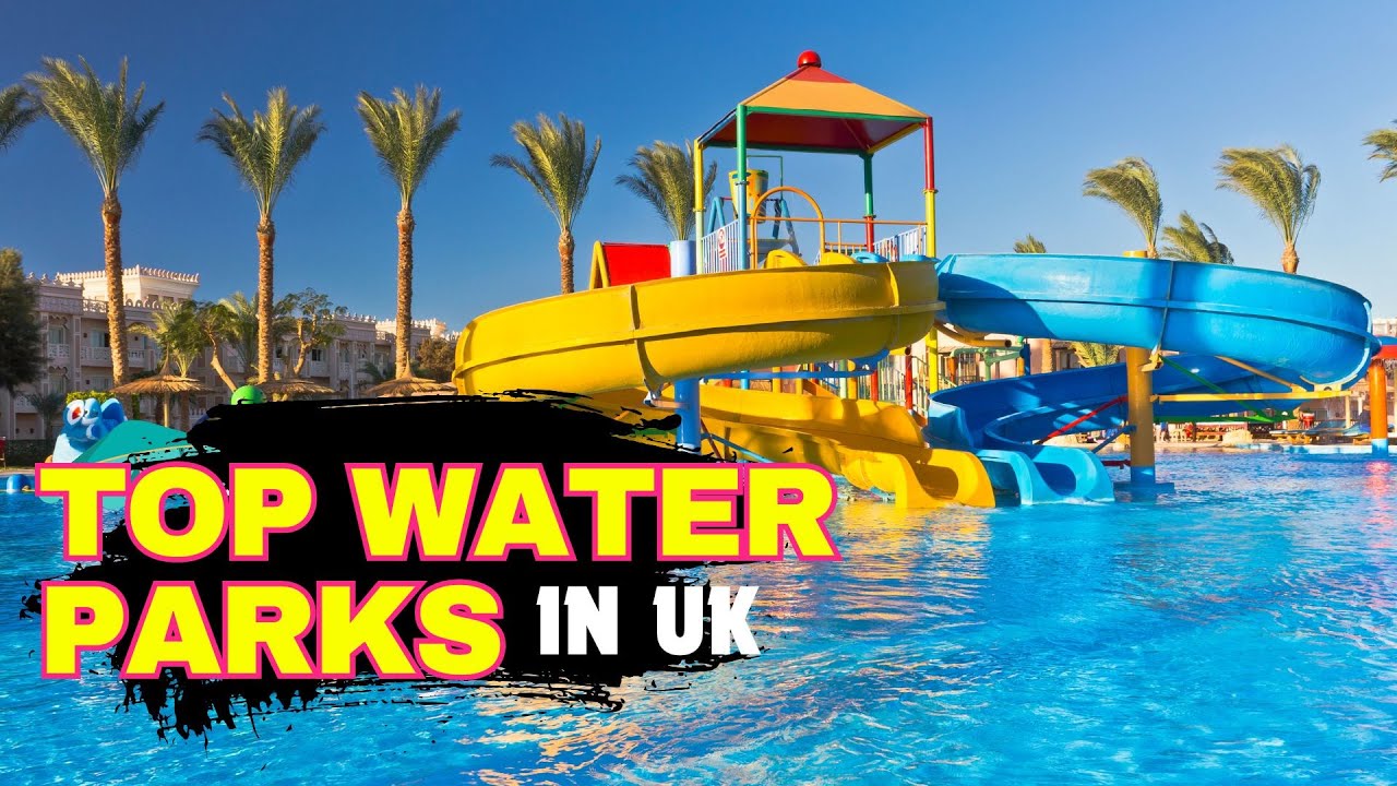 10 Best Water Parks in UK