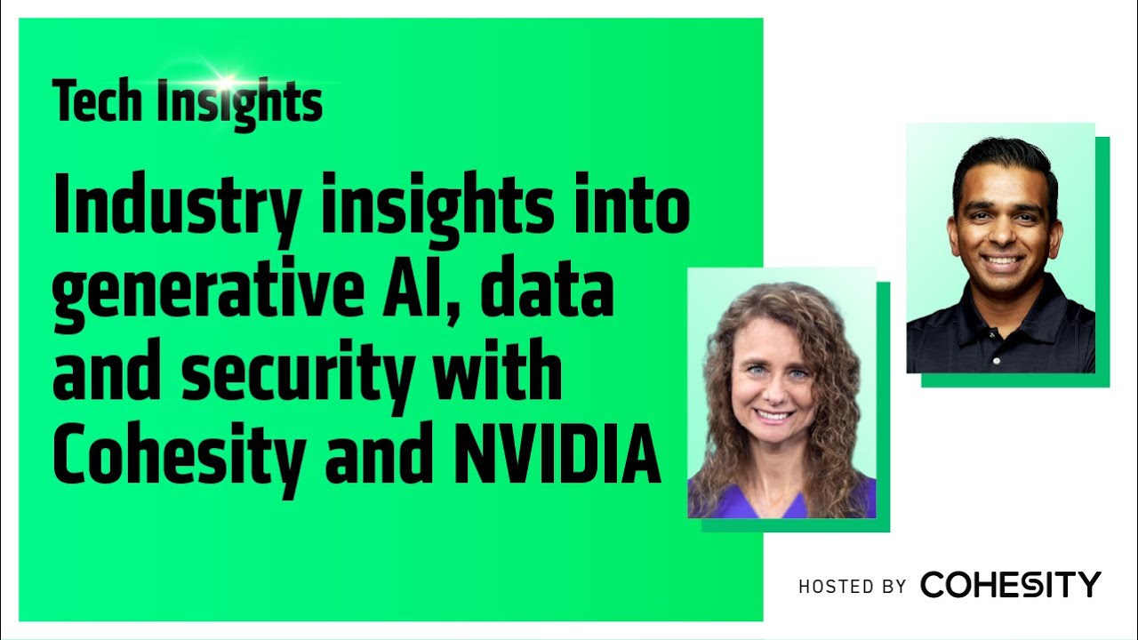 Tech Insights: Industry insights into generative AI, data and security with Cohesity and NVIDIA