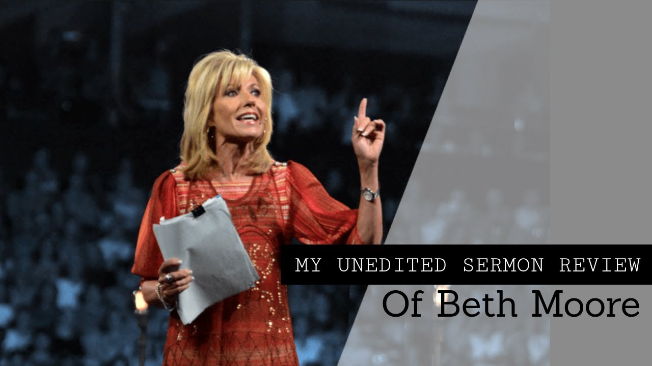 My Unedited Beth Moore Sermon Review