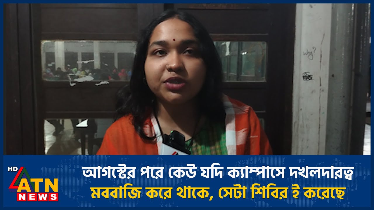 আগস্টের পরে কেউ যদি ক্যাম্পাসে দখলদারত্ব মববাজি করে থাকে, সেটা শিবির ই করেছে | ATN News