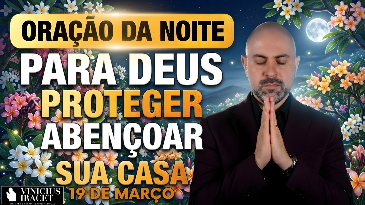 ORAÇÃO DA NOITE DE HOJE 19 DE MARÇO SALMO 91 PARA DEUS PROTEGER E ABENÇOAR SUA CASA Vinicius Iracet.
