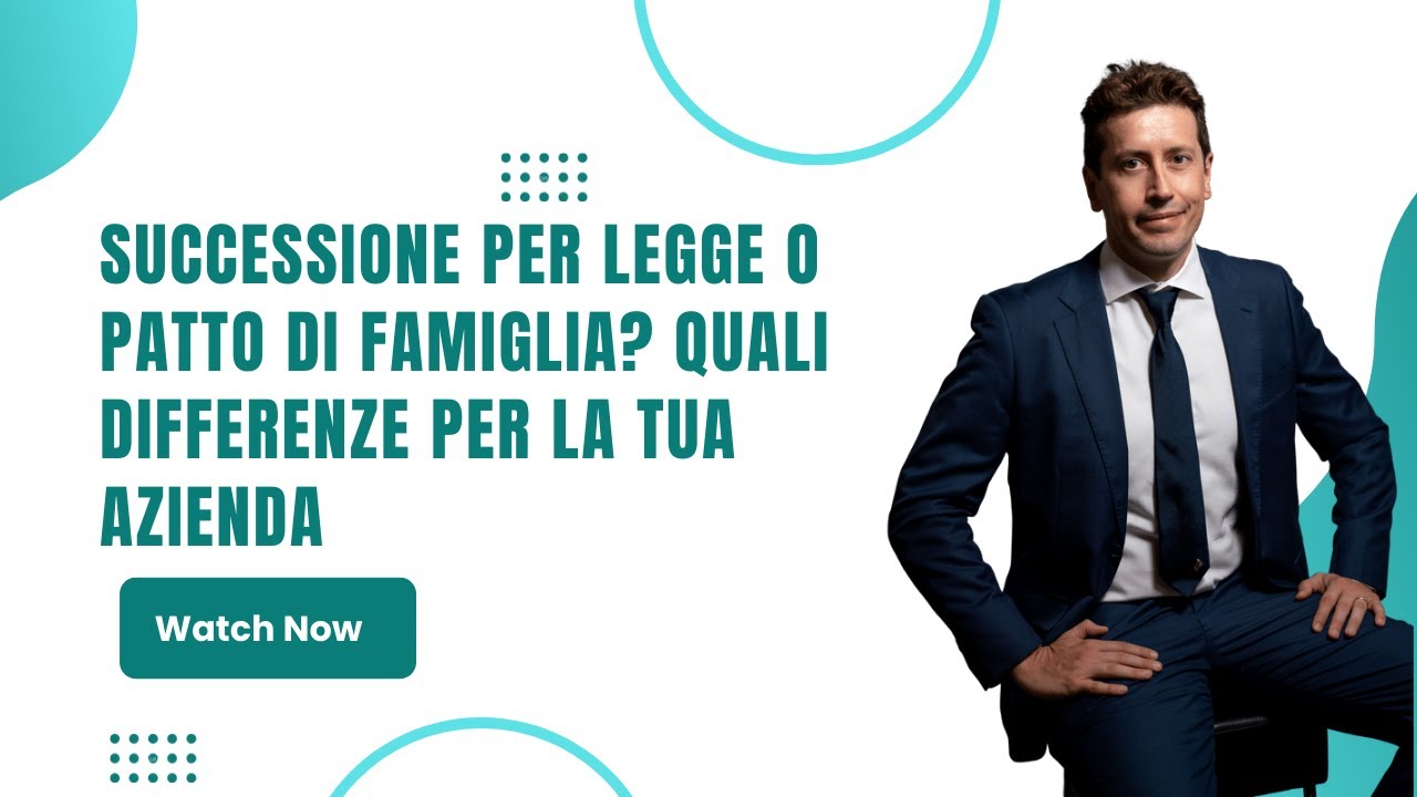 SUCCESSIONE PER LEGGE O PATTO DI FAMIGLIA? QUALI SONO LE DIFFERENZE PER LA TUA AZIENDA