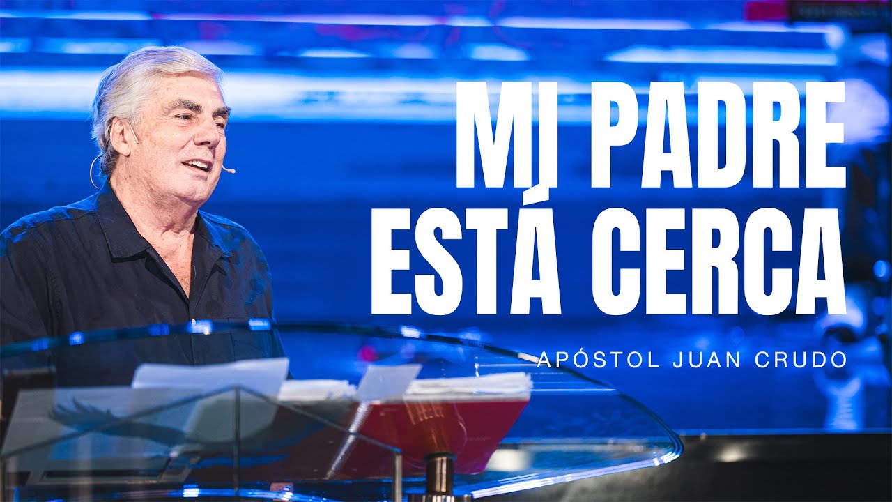 Mi Padre está cerca - Apóstol Juan Crudo