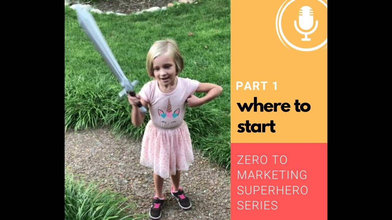 Where to Start - Zero to Marketing Super Hero - Part 1