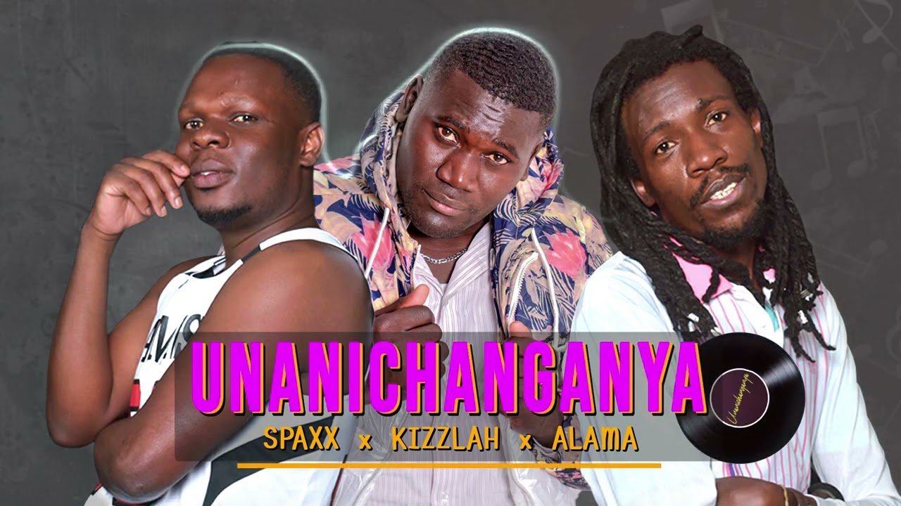 UNANICHANGANYA _ SPAXX x  KIZZLAH x ALAMA