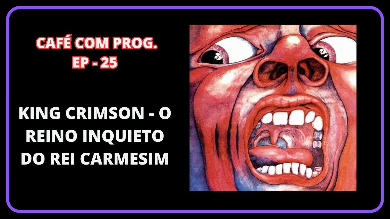 Café com Prog: Ep. 25 -  King Crimson - O Reino Inquieto do Rei Carmesim