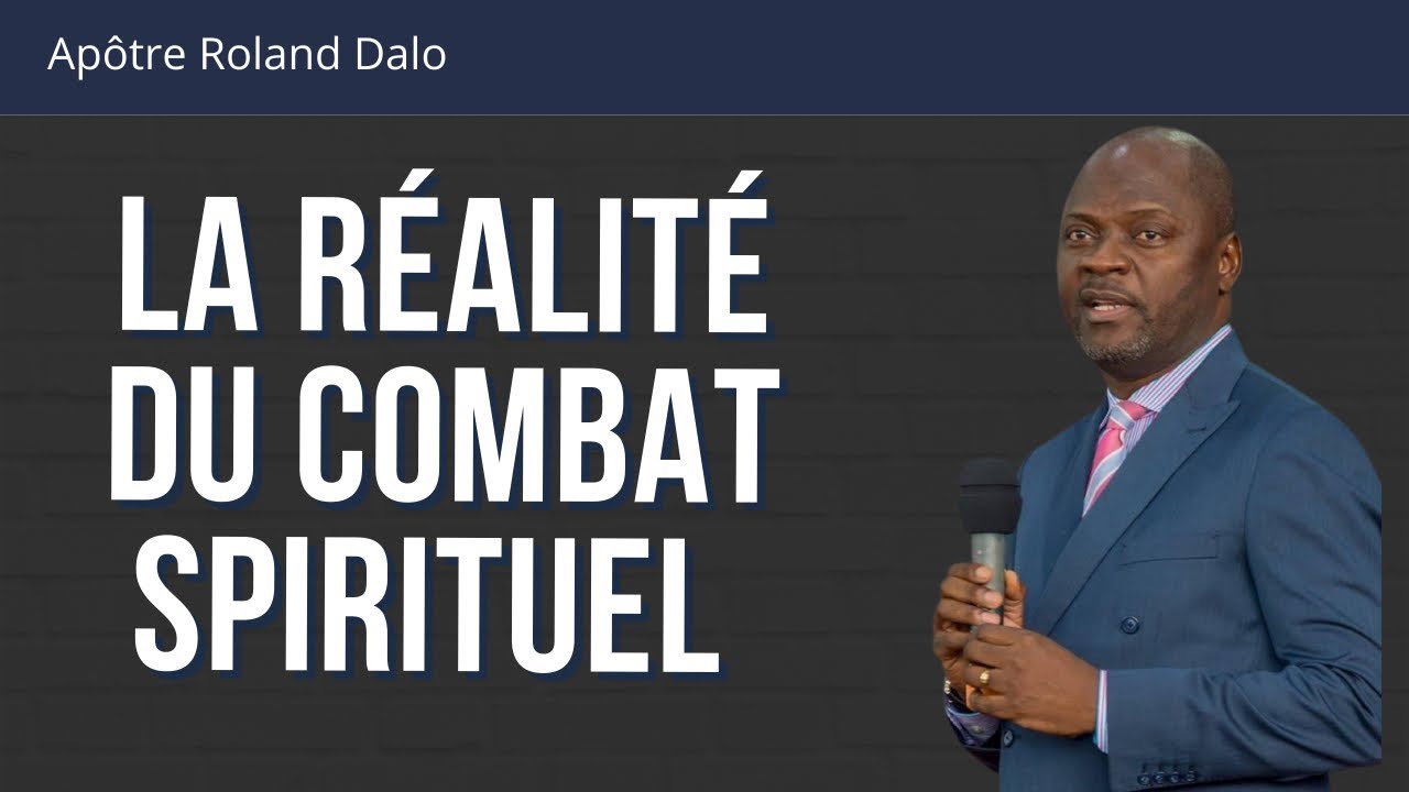 LA REALITE DU COMBAT SPIRITUEL.   Apôtre Roland DALO