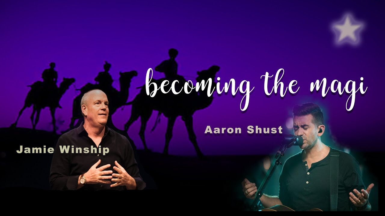 Becoming the Magi with Aaron Shust and Jamie Winship_2017