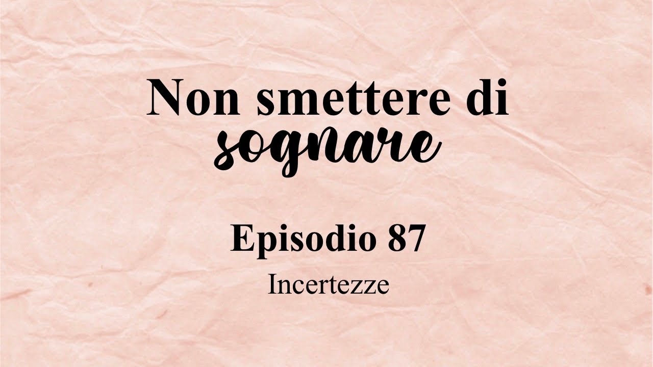 Non smettere di sognare episodio 87 // Incertezze