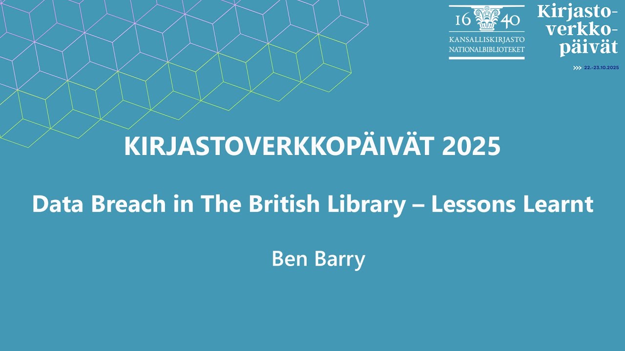 Kirjastoverkkopäivät 2025: Data Breach in The British Library – Lessons Learnt | Kansalliskirjasto