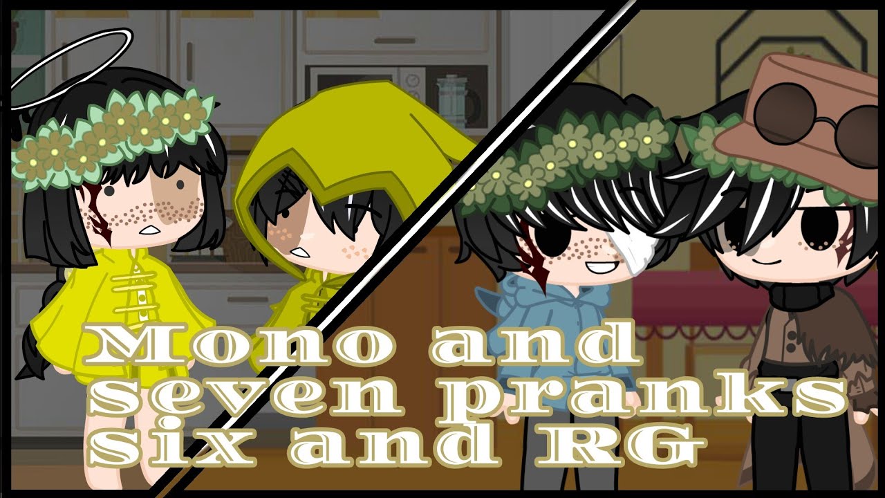 Mono,seven pranks Six and RG//ft.little nightmare//gacha club//