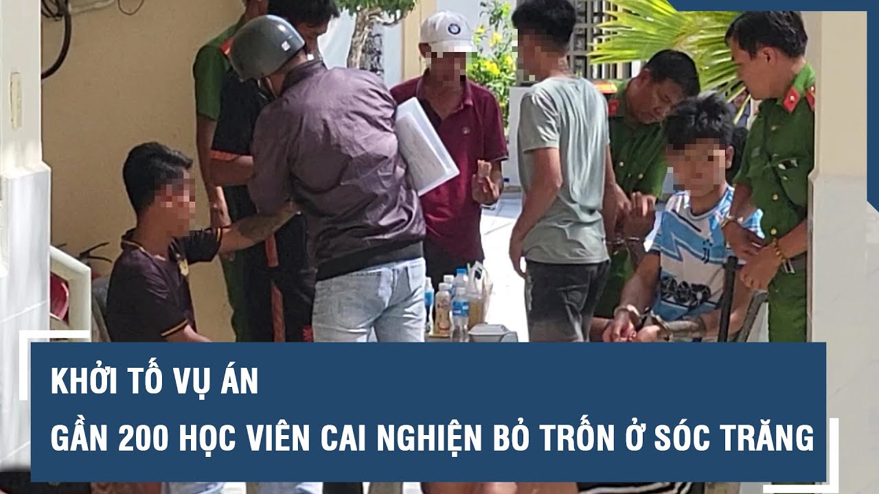 Khởi tố vụ án gần 200 học viên cai nghiện bỏ trốn ở Sóc Trăng l VTs