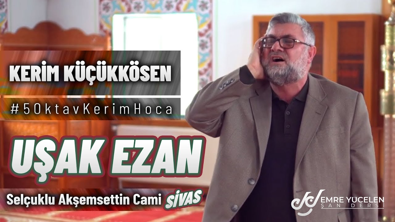 Kerim Küçükkösen (5 Oktav Kerim Hoca) - Uşşak Ezan / Sivas , Selçuklu Akşemsettin Cami