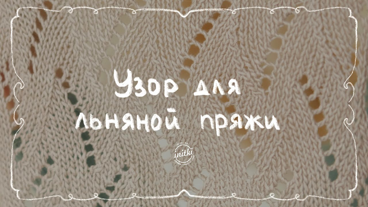 ВЯЖЕМ ЛЁН - легкий узор для летнего вязания