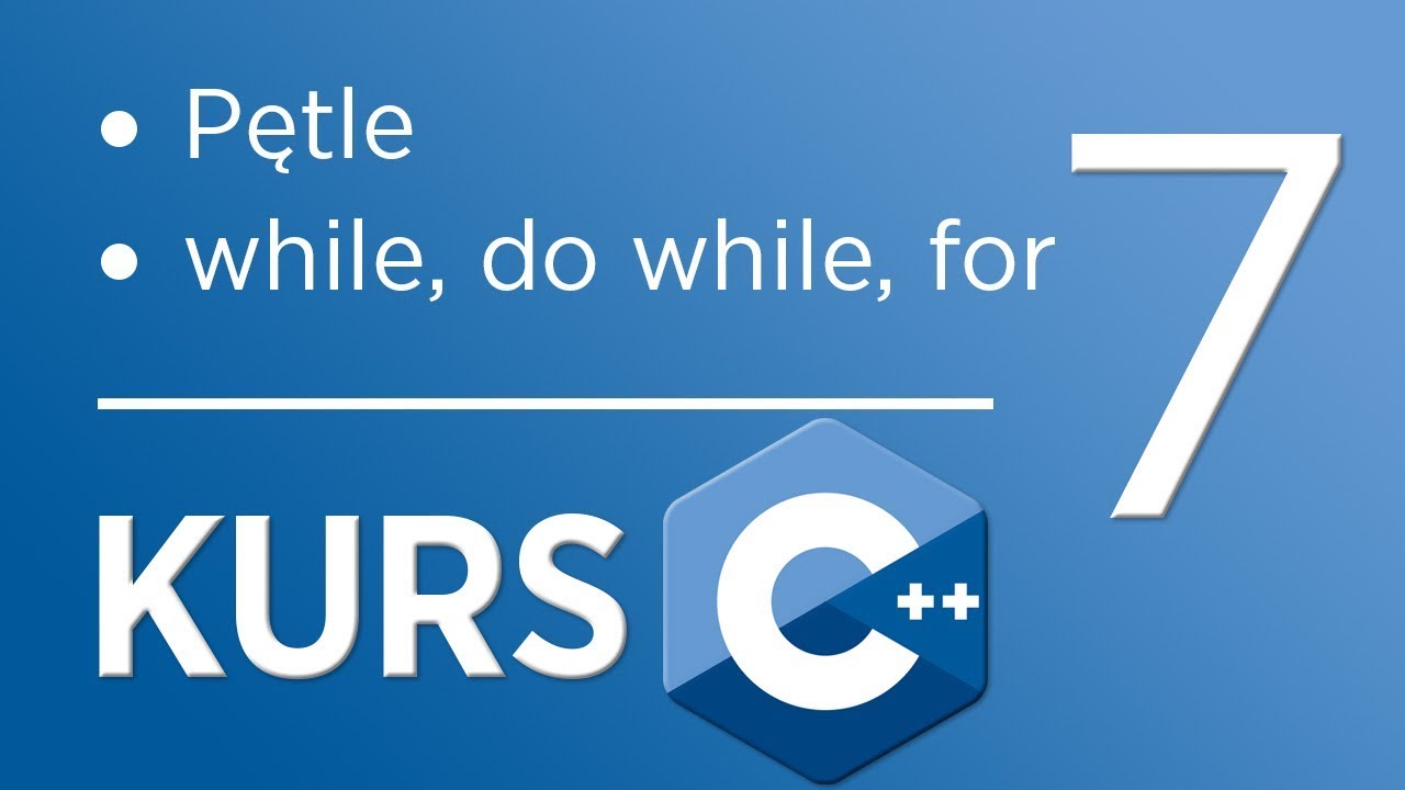 7. Kurs C++ dla początkujących - Pętle while, do while, for