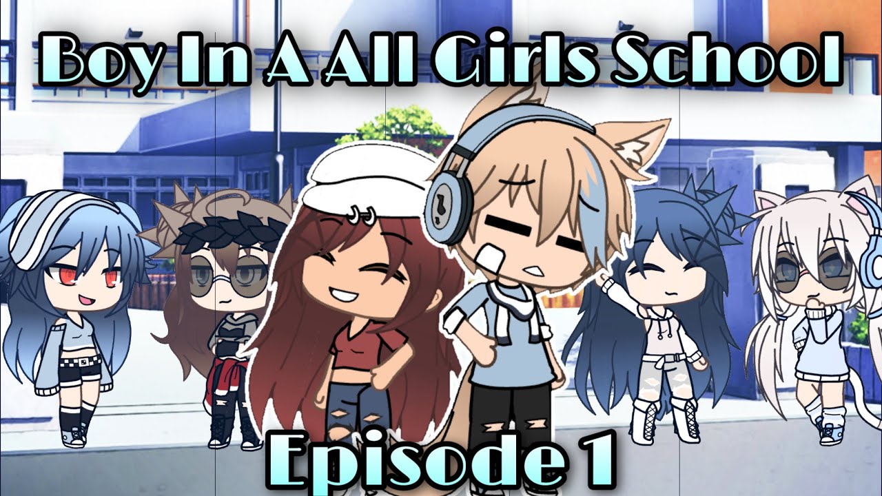 A Boy In A All Girls School Episode. 1 || Gacha Life Series || Read Desc ~