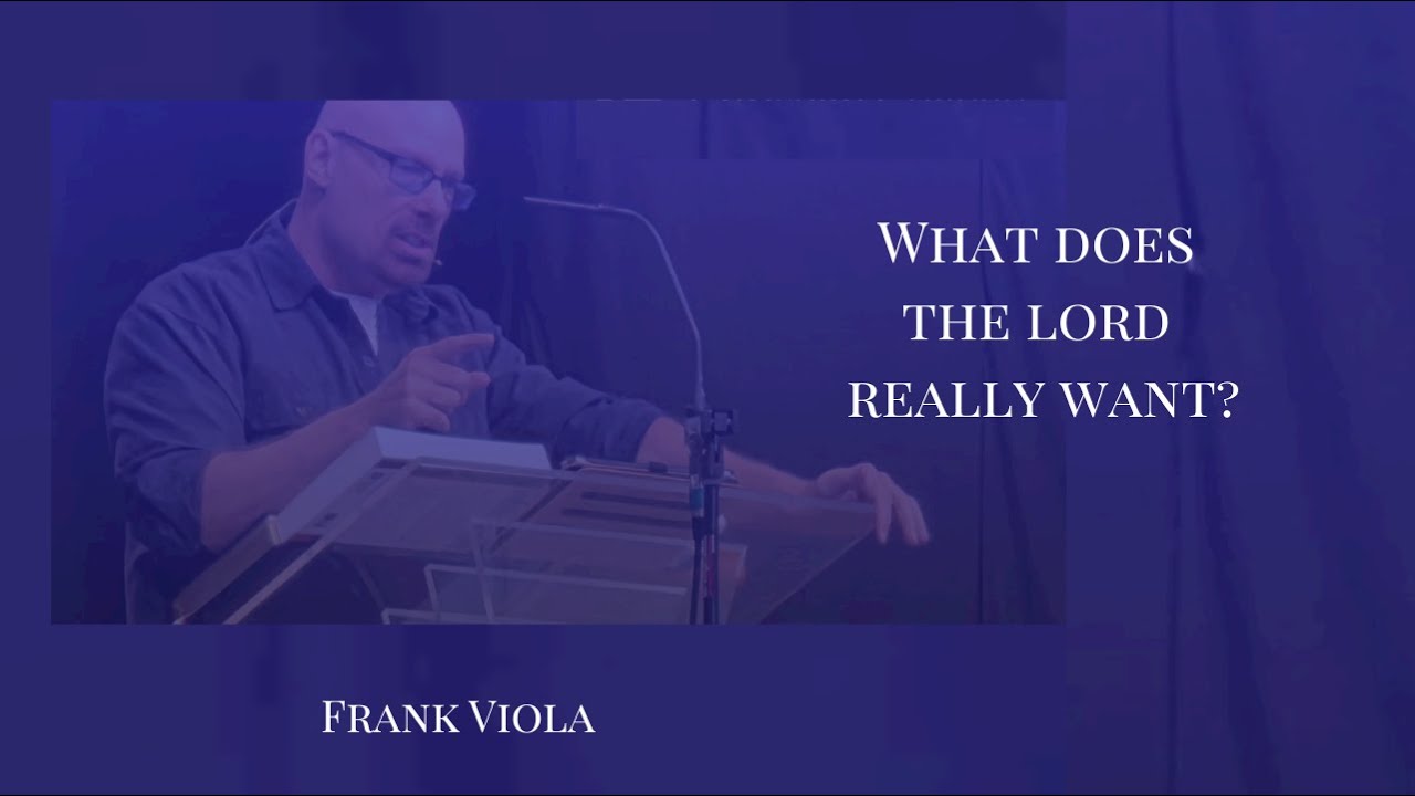 What Does the Lord Really Want? - Frank Viola
