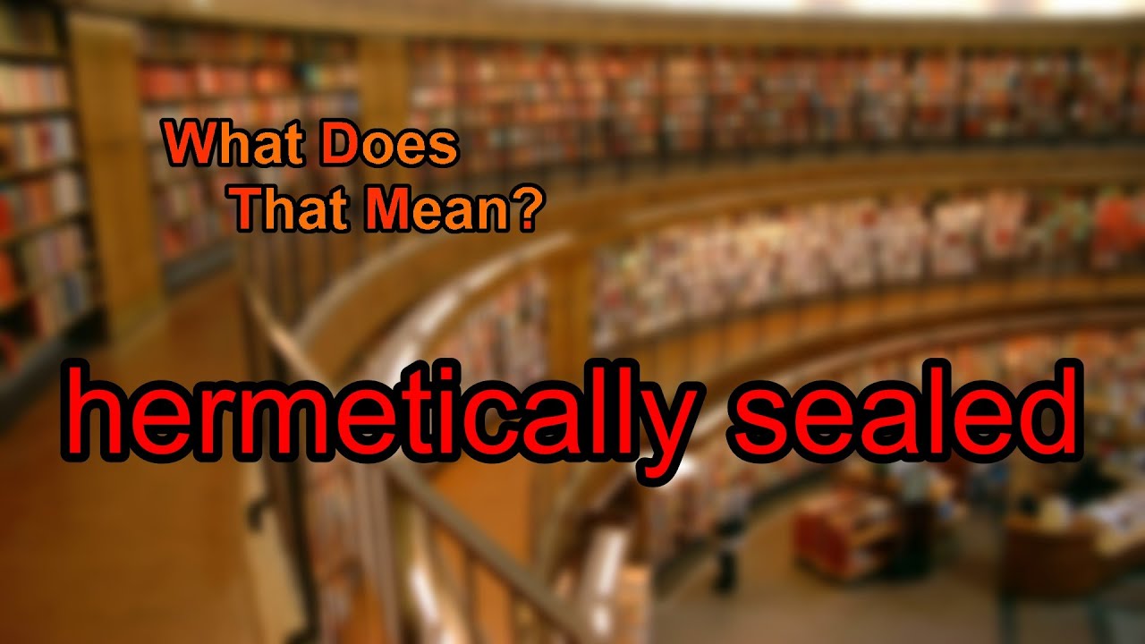 What does hermetically sealed mean?