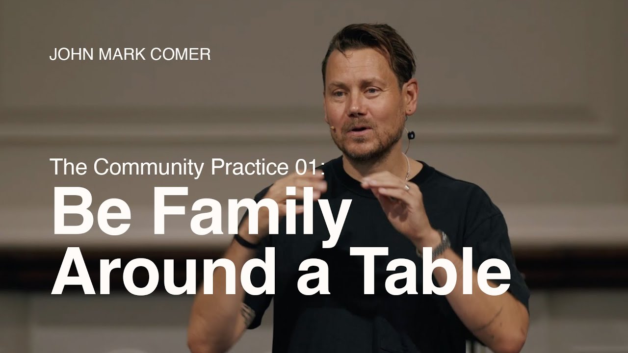 The Community Practice 01: Be Family Around a Table - John Mark Comer