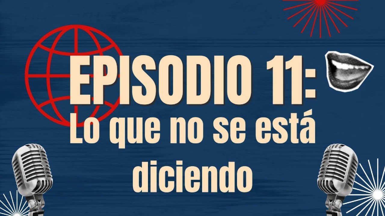 EPISODIO 11: LO QUE NO SE ESTÁ DICIENDO