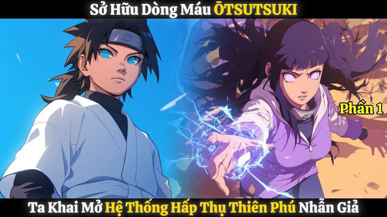 Sở Hữu Dòng Máu ŌTSUTSUKI, Ta Khai Mở Hệ Thống Hấp Thụ Thiên Phú Nhẫn Giả | Phần 1
