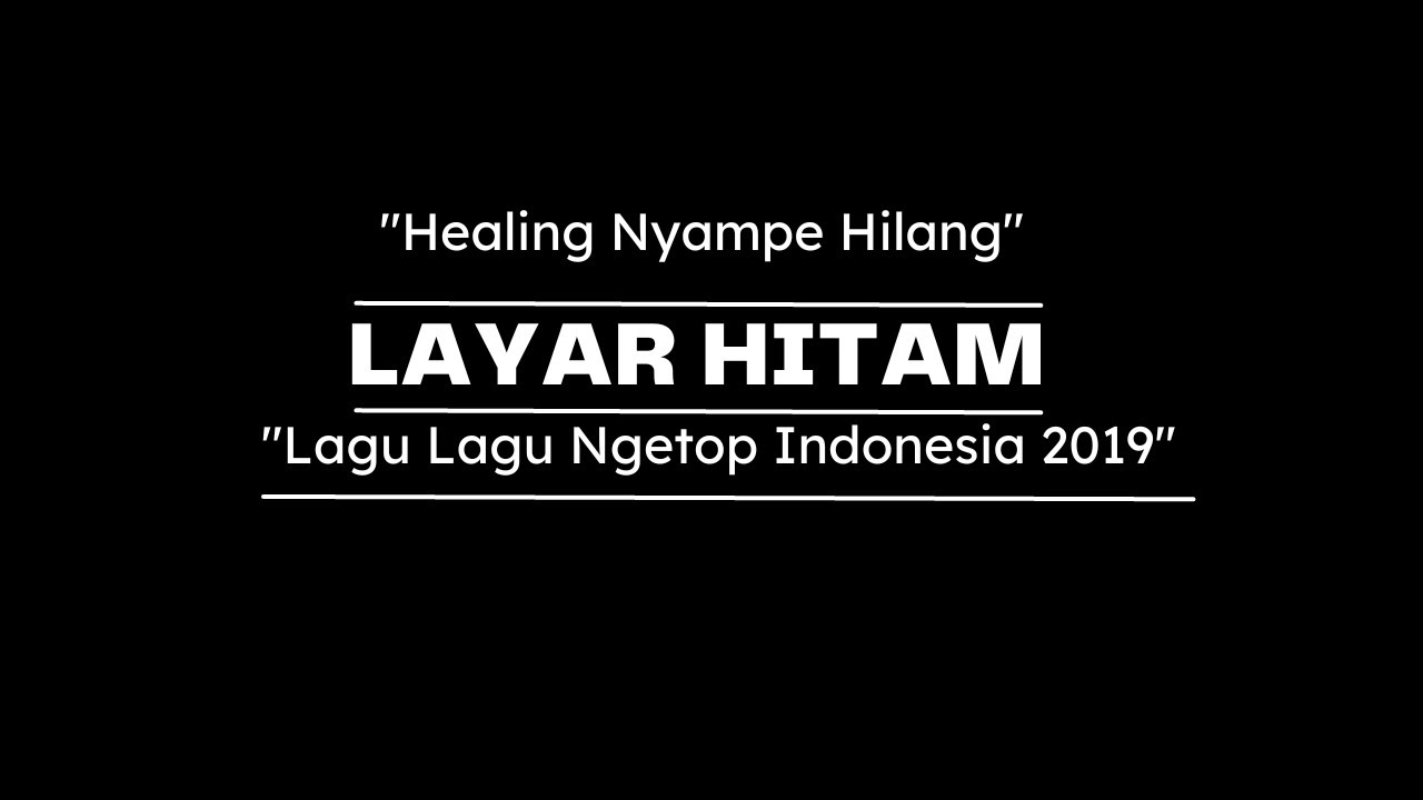 LAYAR HITAM | HEALING NYAMPE HILANG | LAGU LAGU NGETOP INDONESIA 2019