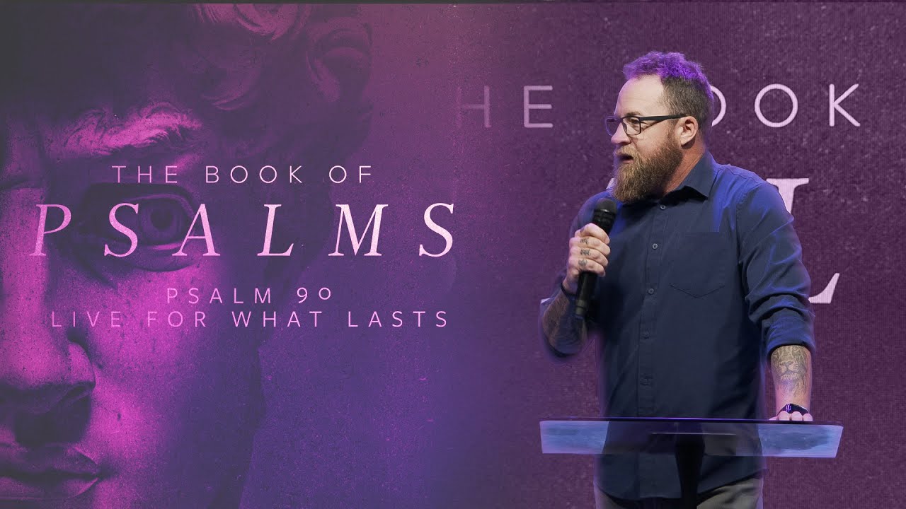 Psalms #19 - Psalm 90:  Live for What Lasts