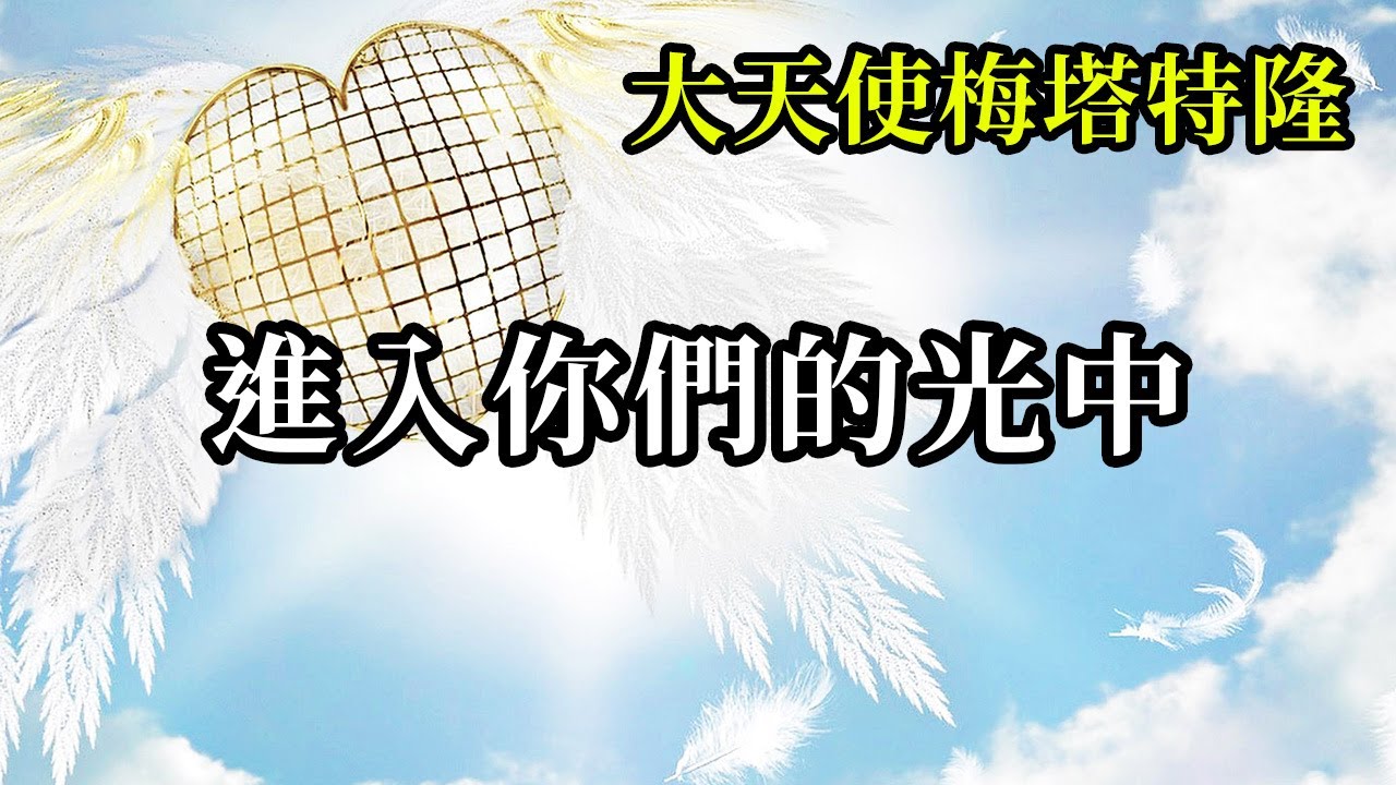 進入你們的光中《大天使梅塔特隆》任何意識都充滿了光，任何行動都是對光的表達。一切都是相互聯繫的，是共同創造的，當你們在光中與萬有連結在一起，你們的意識會不斷擴張