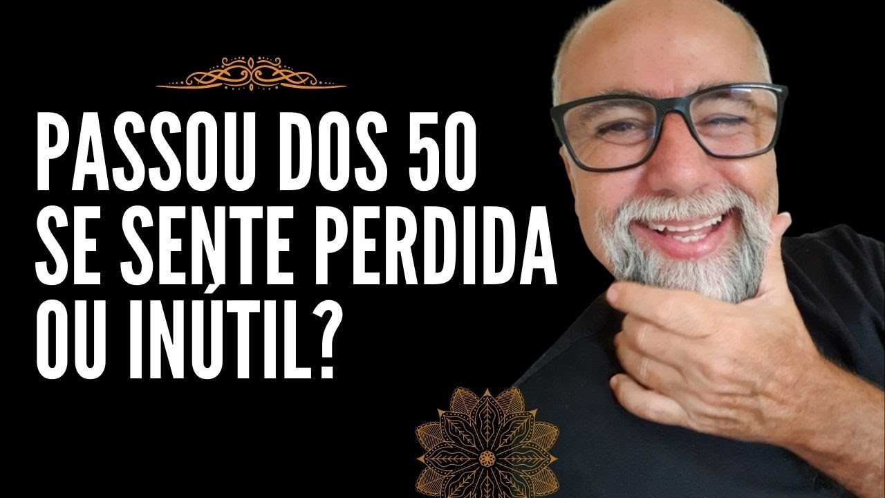O QUE FAZER SE PASSOU DOS CINQUENTA ANOS E SE SENTE INUTIL E PERDIDA?