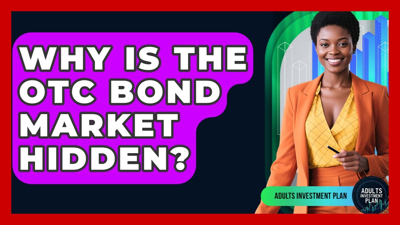 Why Is The OTC Bond Market Hidden? - Adults Investment Plan