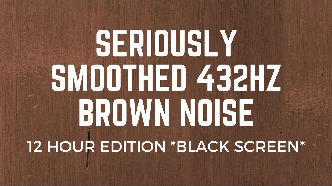 12 Hours of Extra Fat Seriously Smoothed Brown Noise at 432Hz: Relaxation and Healing Ambience