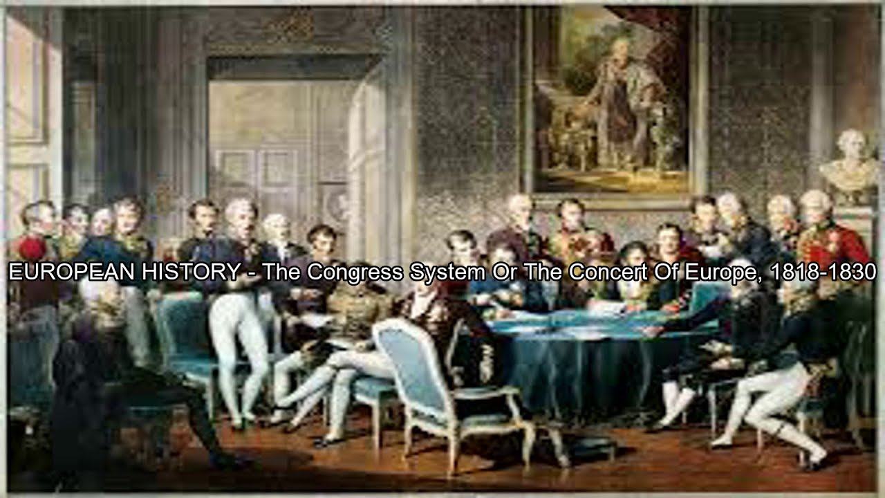 EUROPEAN HISTORY - The Congress System Or The Concert Of Europe, 1818-1830