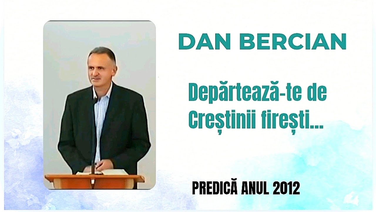 Dan Bercian || Depărtează-te de Creștinii firești.....PREDICĂ 2012.