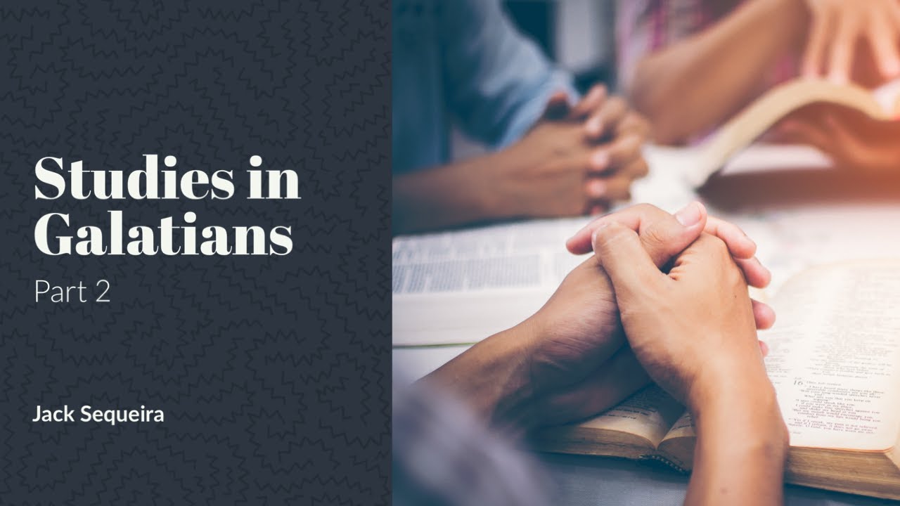 STUDIES IN GALATIANS: PART 2 / JACK SEQUEIRA