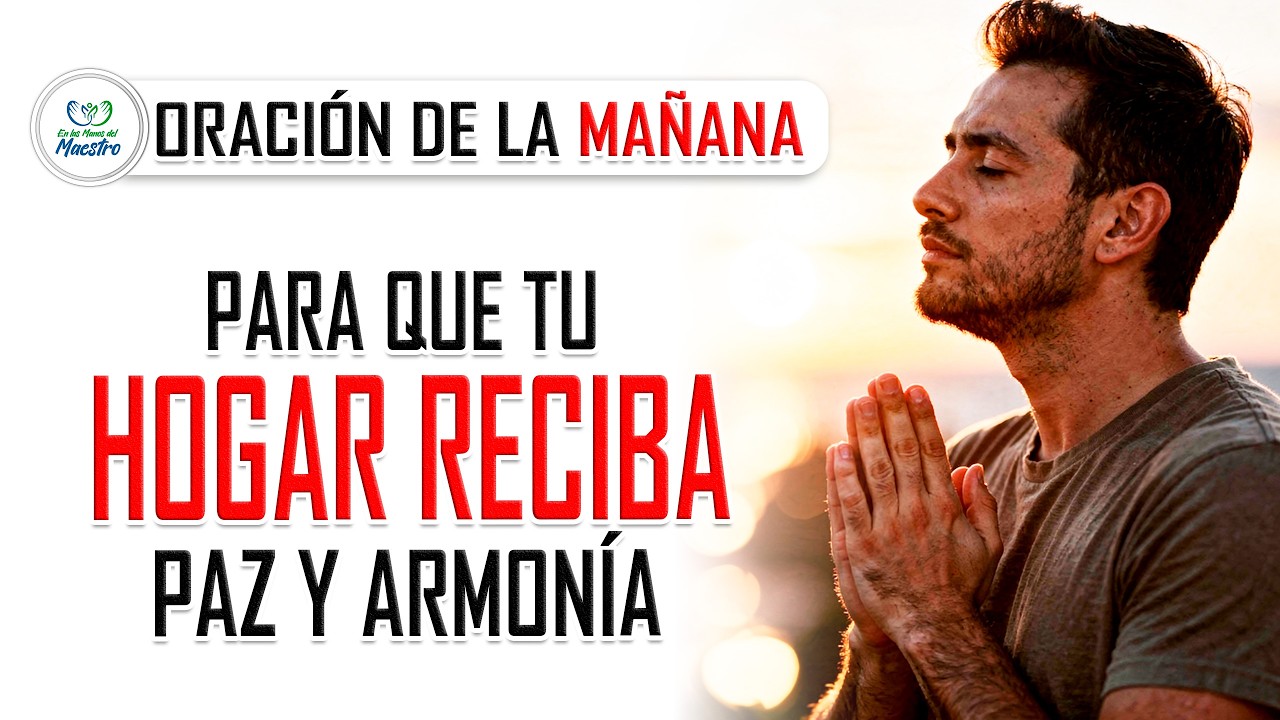 Oración de la MAÑANA para que tu hogar reciba paz y armonía